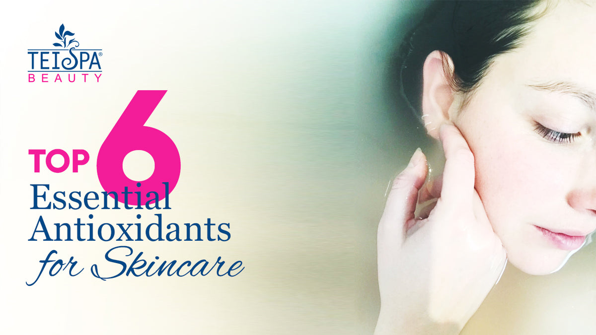 Top Six Essential Antioxidants for Skincare